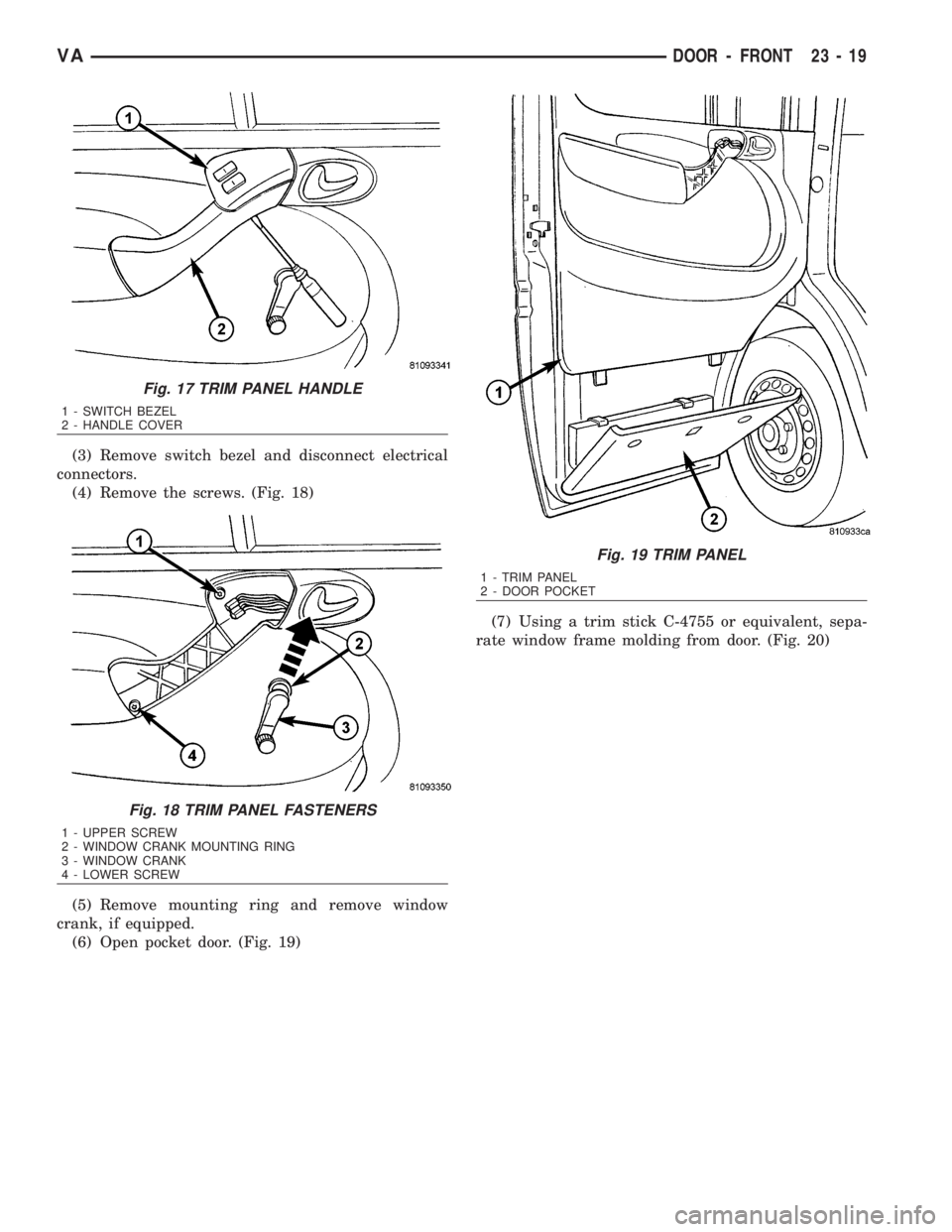 MERCEDES-BENZ SPRINTER 2006 Service Manual (3) Remove switch bezel and disconnect electrical
connectors.
(4) Remove the screws. (Fig. 18)
(5) Remove mounting ring and remove window
crank, if equipped.
(6) Open pocket door. (Fig. 19)(7) Using a MERCEDES-BENZ SPRINTER 2006 Service Manual (3) Remove switch bezel and disconnect electrical
connectors.
(4) Remove the screws. (Fig. 18)
(5) Remove mounting ring and remove window
crank, if equipped.
(6) Open pocket door. (Fig. 19)(7) Using a