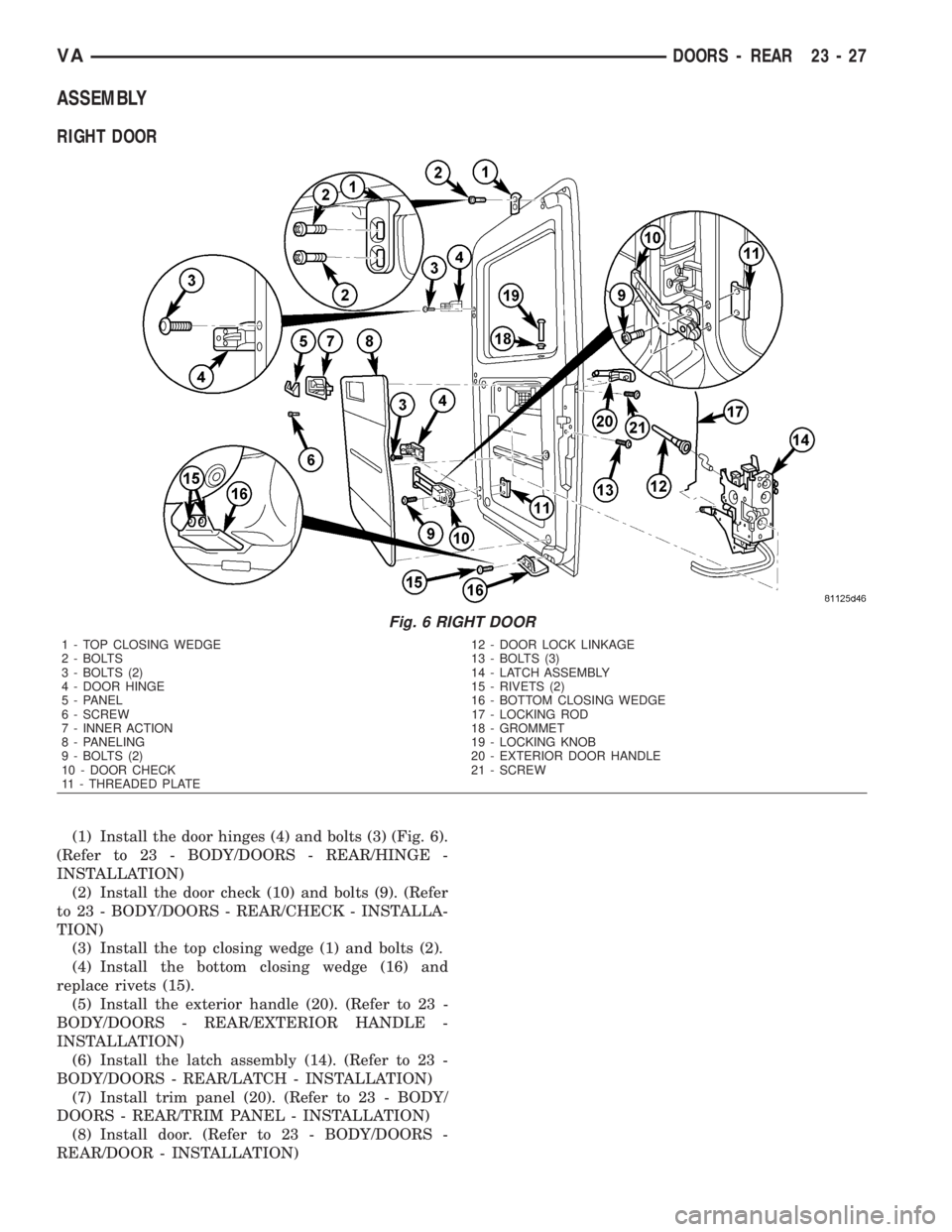 MERCEDES-BENZ SPRINTER 2006 Service Manual ASSEMBLY
RIGHT DOOR
(1) Install the door hinges (4) and bolts (3) (Fig. 6).
(Refer to 23 - BODY/DOORS - REAR/HINGE -
INSTALLATION)
(2) Install the door check (10) and bolts (9). (Refer
to 23 - BODY/DO MERCEDES-BENZ SPRINTER 2006 Service Manual ASSEMBLY
RIGHT DOOR
(1) Install the door hinges (4) and bolts (3) (Fig. 6).
(Refer to 23 - BODY/DOORS - REAR/HINGE -
INSTALLATION)
(2) Install the door check (10) and bolts (9). (Refer
to 23 - BODY/DO