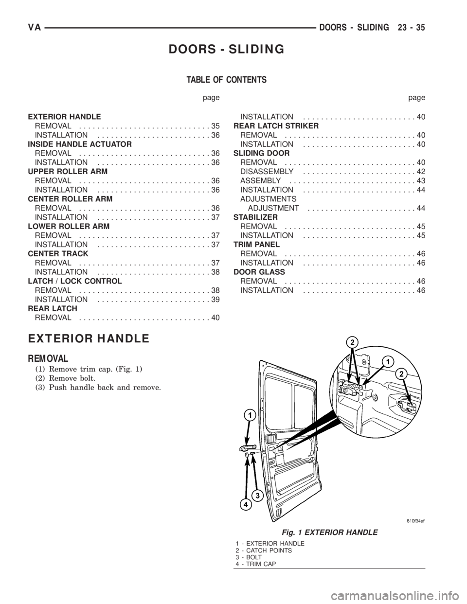 MERCEDES-BENZ SPRINTER 2006 Service Manual DOORS - SLIDING
TABLE OF CONTENTS
page page
EXTERIOR HANDLE
REMOVAL.............................35
INSTALLATION.........................36
INSIDE HANDLE ACTUATOR
REMOVAL.............................36 MERCEDES-BENZ SPRINTER 2006 Service Manual DOORS - SLIDING
TABLE OF CONTENTS
page page
EXTERIOR HANDLE
REMOVAL.............................35
INSTALLATION.........................36
INSIDE HANDLE ACTUATOR
REMOVAL.............................36