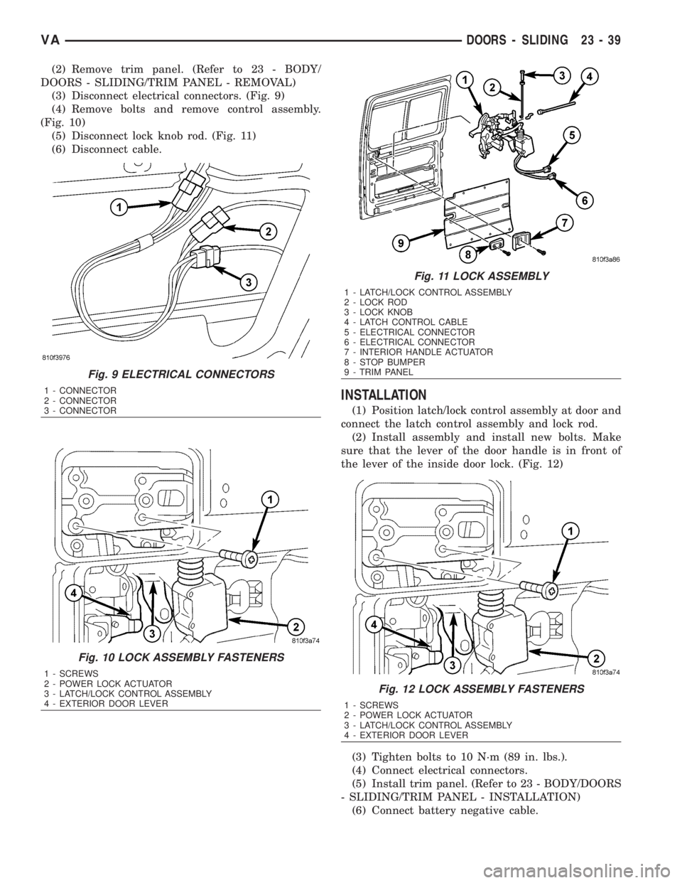 MERCEDES-BENZ SPRINTER 2006 Service Manual (2) Remove trim panel. (Refer to 23 - BODY/
DOORS - SLIDING/TRIM PANEL - REMOVAL)
(3) Disconnect electrical connectors. (Fig. 9)
(4) Remove bolts and remove control assembly.
(Fig. 10)
(5) Disconnect MERCEDES-BENZ SPRINTER 2006 Service Manual (2) Remove trim panel. (Refer to 23 - BODY/
DOORS - SLIDING/TRIM PANEL - REMOVAL)
(3) Disconnect electrical connectors. (Fig. 9)
(4) Remove bolts and remove control assembly.
(Fig. 10)
(5) Disconnect