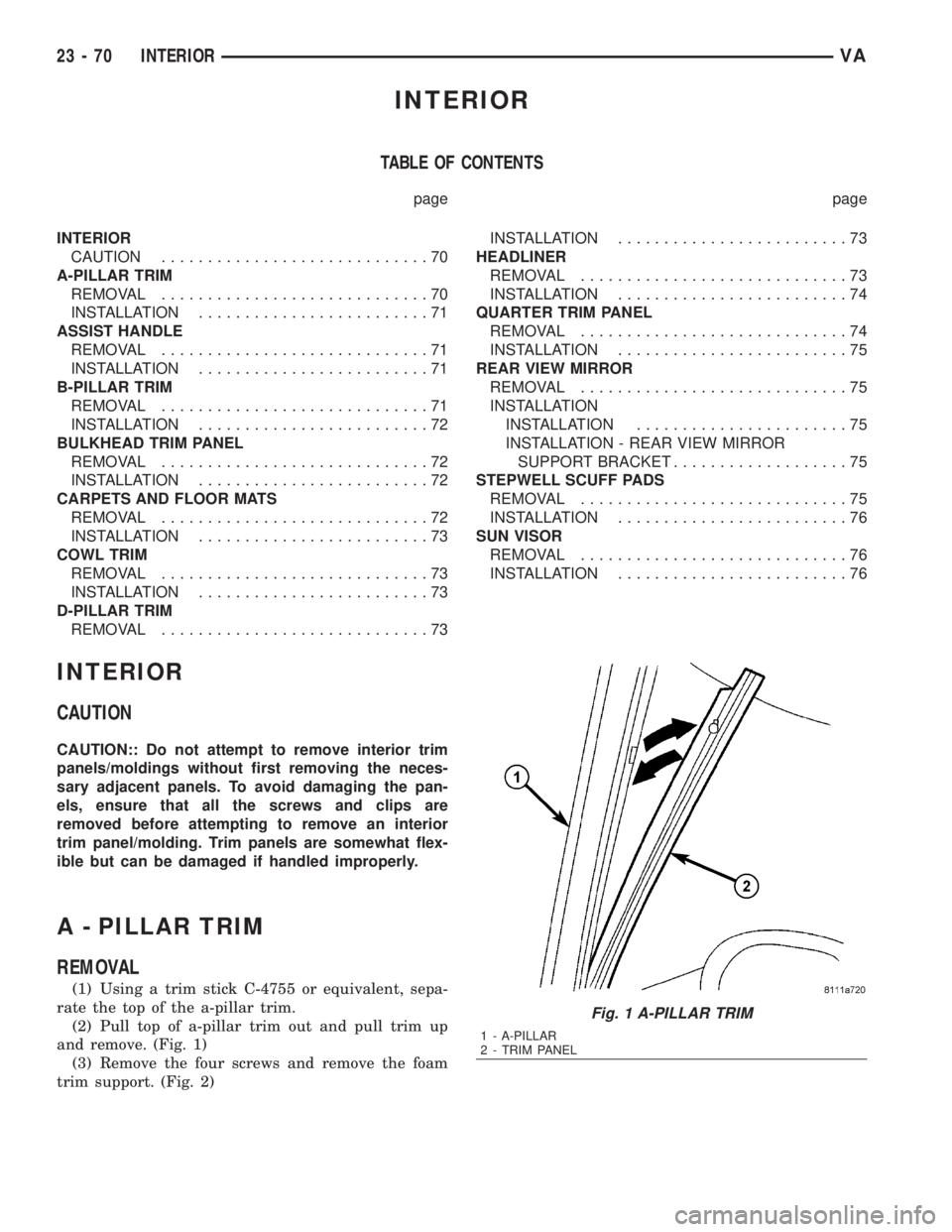 MERCEDES-BENZ SPRINTER 2006  Service Manual INTERIOR
TABLE OF CONTENTS
page page
INTERIOR
CAUTION.............................70
A-PILLAR TRIM
REMOVAL.............................70
INSTALLATION.........................71
ASSIST HANDLE
REMOVAL.