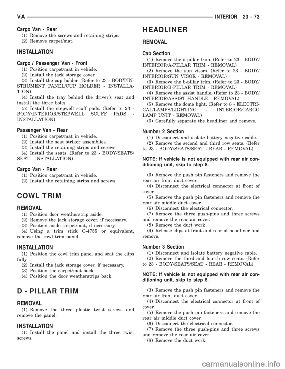MERCEDES-BENZ SPRINTER 2006  Service Manual Cargo Van - Rear
(1) Remove the screws and retaining strips.
(2) Remove carpet/mat.
INSTALLATION
Cargo / Passenger Van - Front
(1) Position carpet/mat in vehicle.
(2) Install the jack storage cover.
(