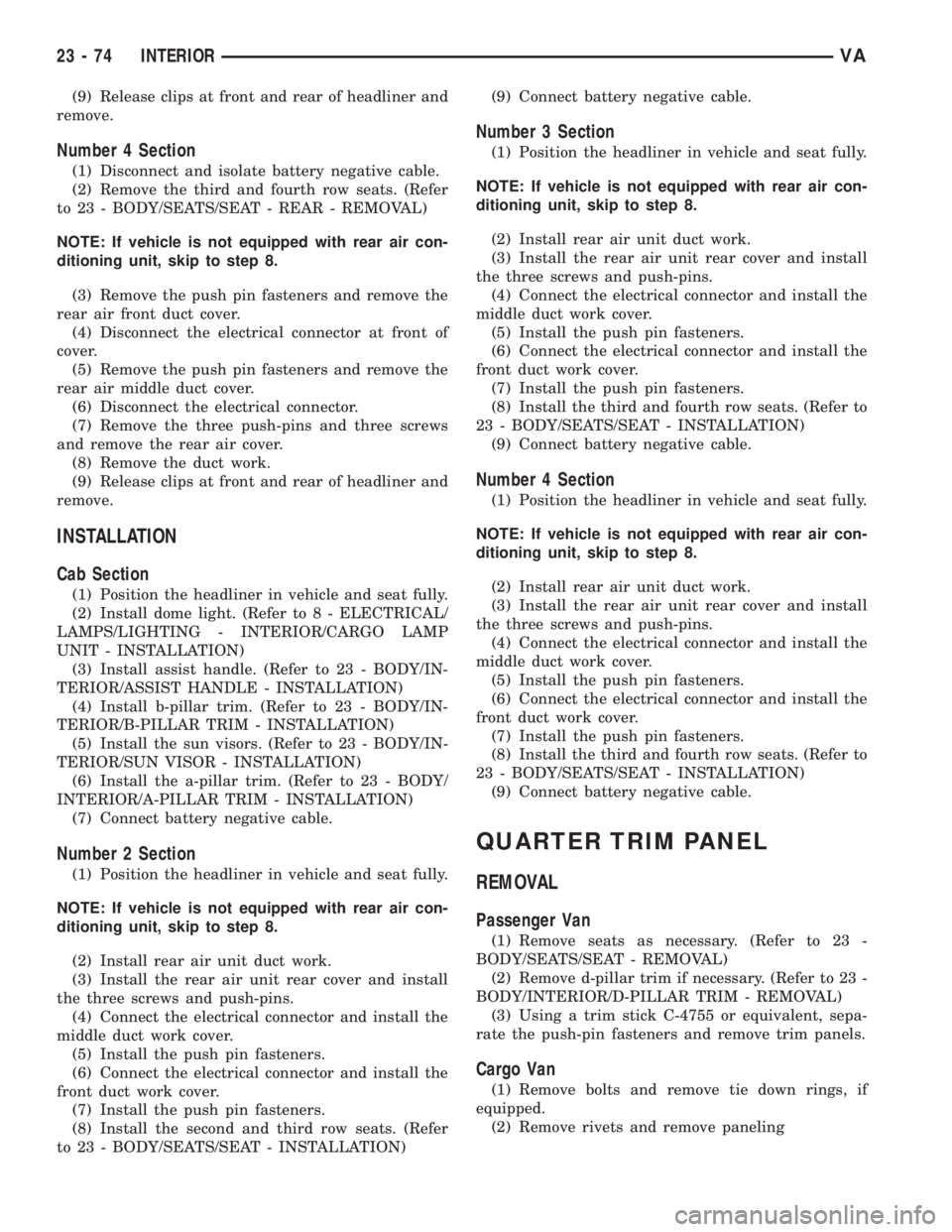 MERCEDES-BENZ SPRINTER 2006  Service Manual (9) Release clips at front and rear of headliner and
remove.
Number 4 Section
(1) Disconnect and isolate battery negative cable.
(2) Remove the third and fourth row seats. (Refer
to 23 - BODY/SEATS/SE