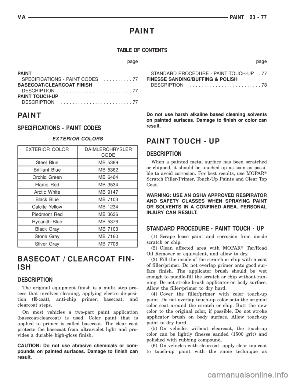 MERCEDES-BENZ SPRINTER 2006  Service Manual PAINT
TABLE OF CONTENTS
page page
PAINT
SPECIFICATIONS - PAINT CODES..........77
BASECOAT/CLEARCOAT FINISH
DESCRIPTION.........................77
PAINT TOUCH-UP
DESCRIPTION.........................77S
