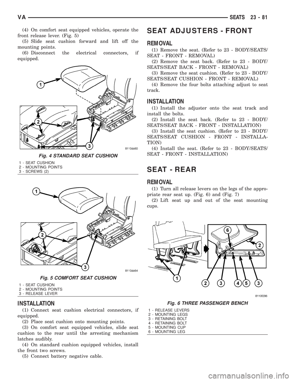 MERCEDES-BENZ SPRINTER 2006 Service Manual (4) On comfort seat equipped vehicles, operate the
front release lever. (Fig. 5)
(5) Slide seat cushion forward and lift off the
mounting points.
(6) Disconnect the electrical connectors, if
equipped. MERCEDES-BENZ SPRINTER 2006 Service Manual (4) On comfort seat equipped vehicles, operate the
front release lever. (Fig. 5)
(5) Slide seat cushion forward and lift off the
mounting points.
(6) Disconnect the electrical connectors, if
equipped.