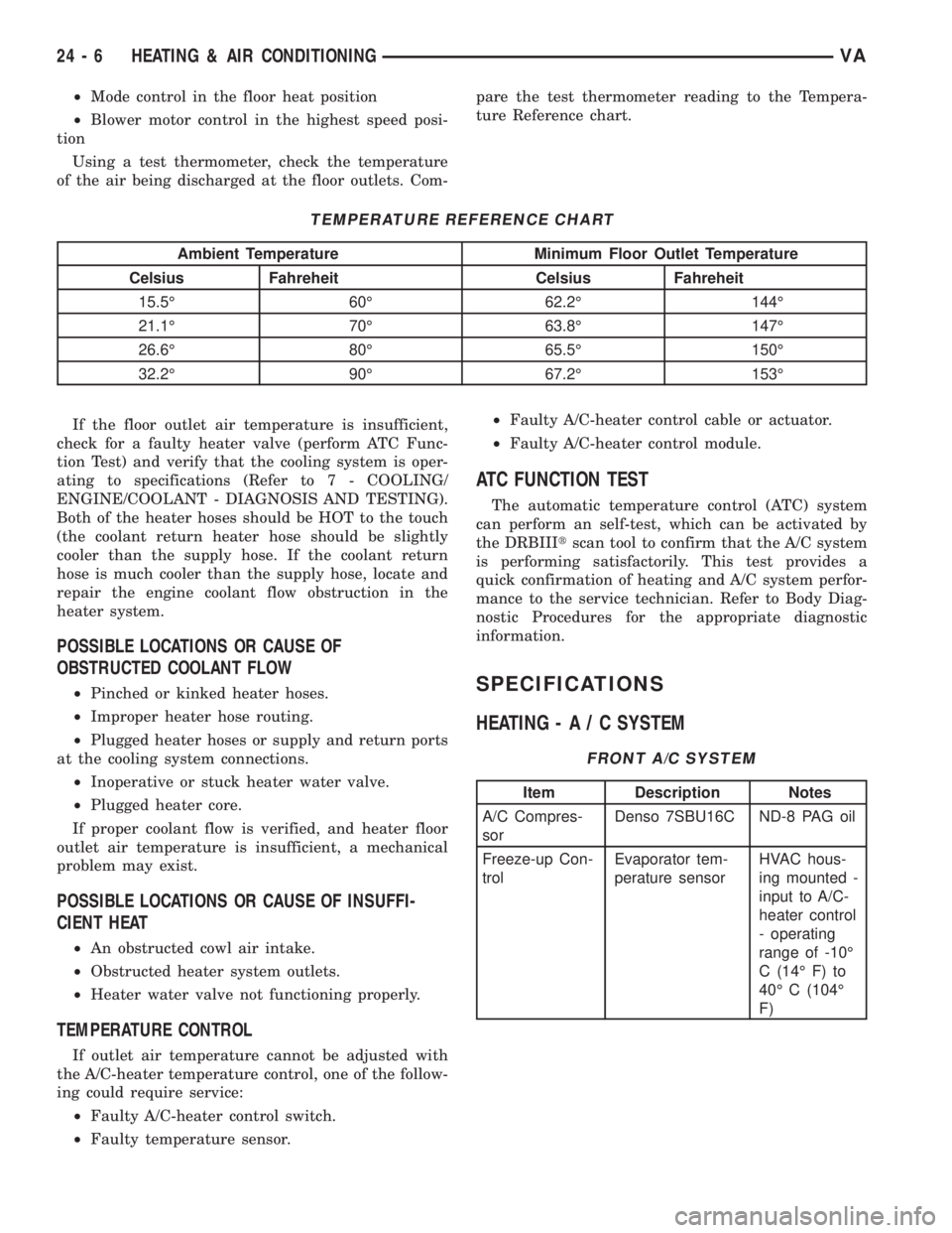 MERCEDES-BENZ SPRINTER 2006  Service Manual ²Mode control in the floor heat position
²Blower motor control in the highest speed posi-
tion
Using a test thermometer, check the temperature
of the air being discharged at the floor outlets. Com-p