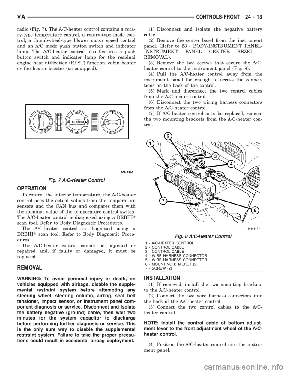 MERCEDES-BENZ SPRINTER 2006  Service Manual radio (Fig. 7). The A/C-heater control contains a rota-
ry-type temperature control, a rotary-type mode con-
trol, a thumbwheel-type blower motor speed control
and an A/C mode push button switch and i