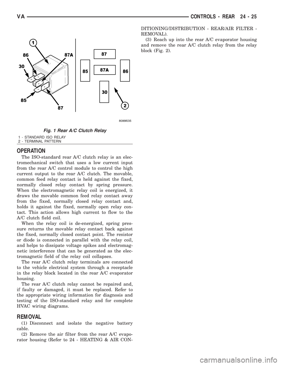 MERCEDES-BENZ SPRINTER 2006  Service Manual OPERATION
The ISO-standard rear A/C clutch relay is an elec-
tromechanical switch that uses a low current input
from the rear A/C control module to control the high
current output to the rear A/C clut