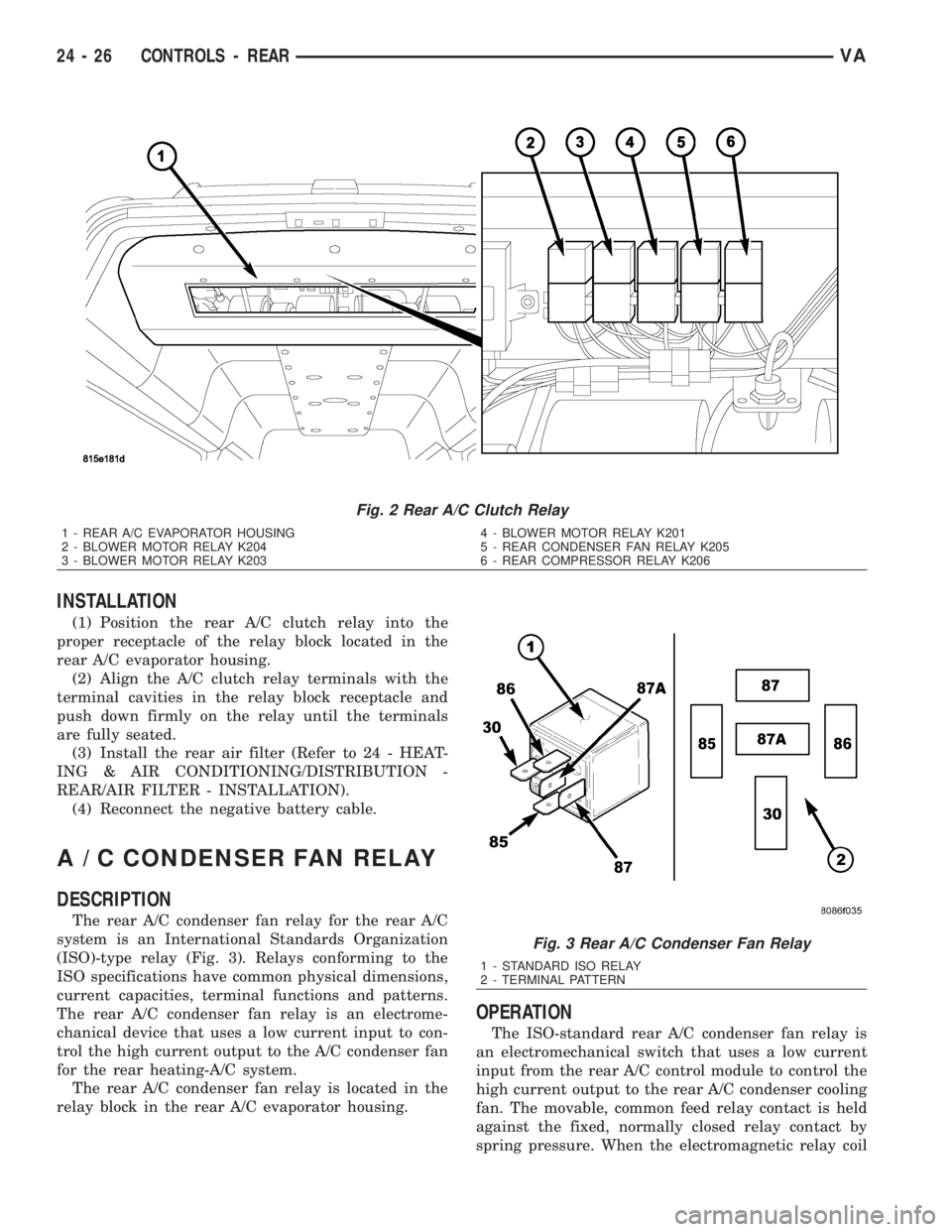 MERCEDES-BENZ SPRINTER 2006  Service Manual INSTALLATION
(1) Position the rear A/C clutch relay into the
proper receptacle of the relay block located in the
rear A/C evaporator housing.
(2) Align the A/C clutch relay terminals with the
terminal