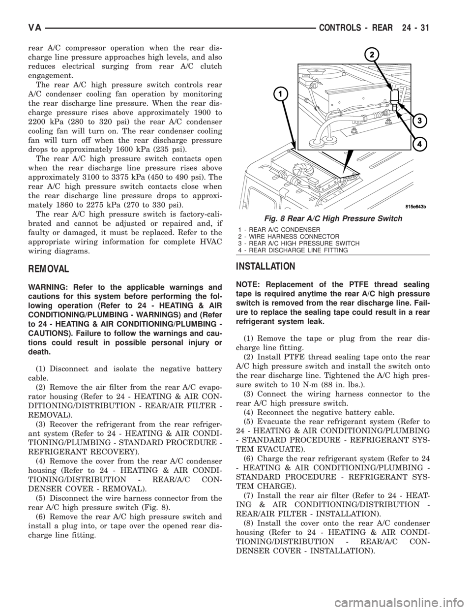 MERCEDES-BENZ SPRINTER 2006  Service Manual rear A/C compressor operation when the rear dis-
charge line pressure approaches high levels, and also
reduces electrical surging from rear A/C clutch
engagement.
The rear A/C high pressure switch con