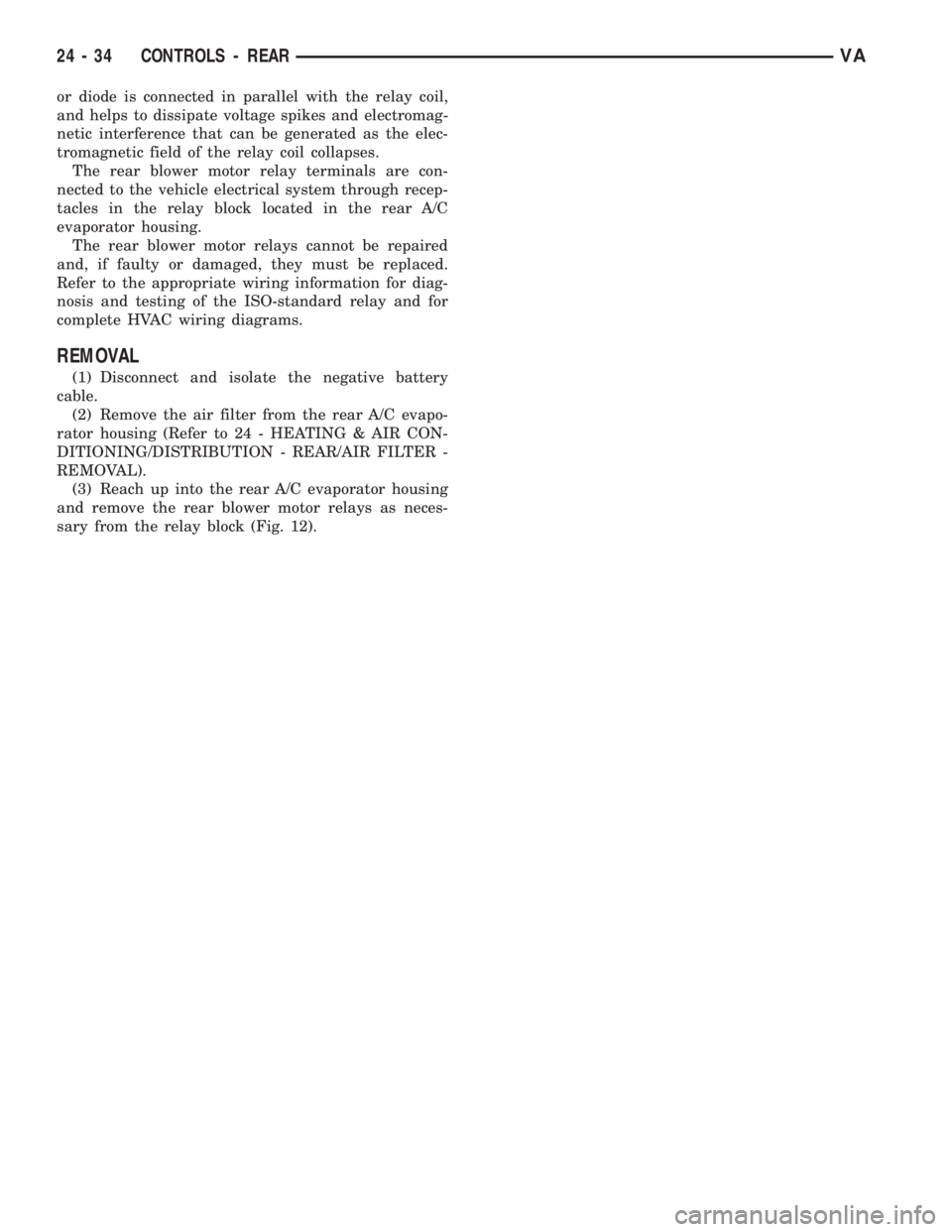 MERCEDES-BENZ SPRINTER 2006  Service Manual or diode is connected in parallel with the relay coil,
and helps to dissipate voltage spikes and electromag-
netic interference that can be generated as the elec-
tromagnetic field of the relay coil c