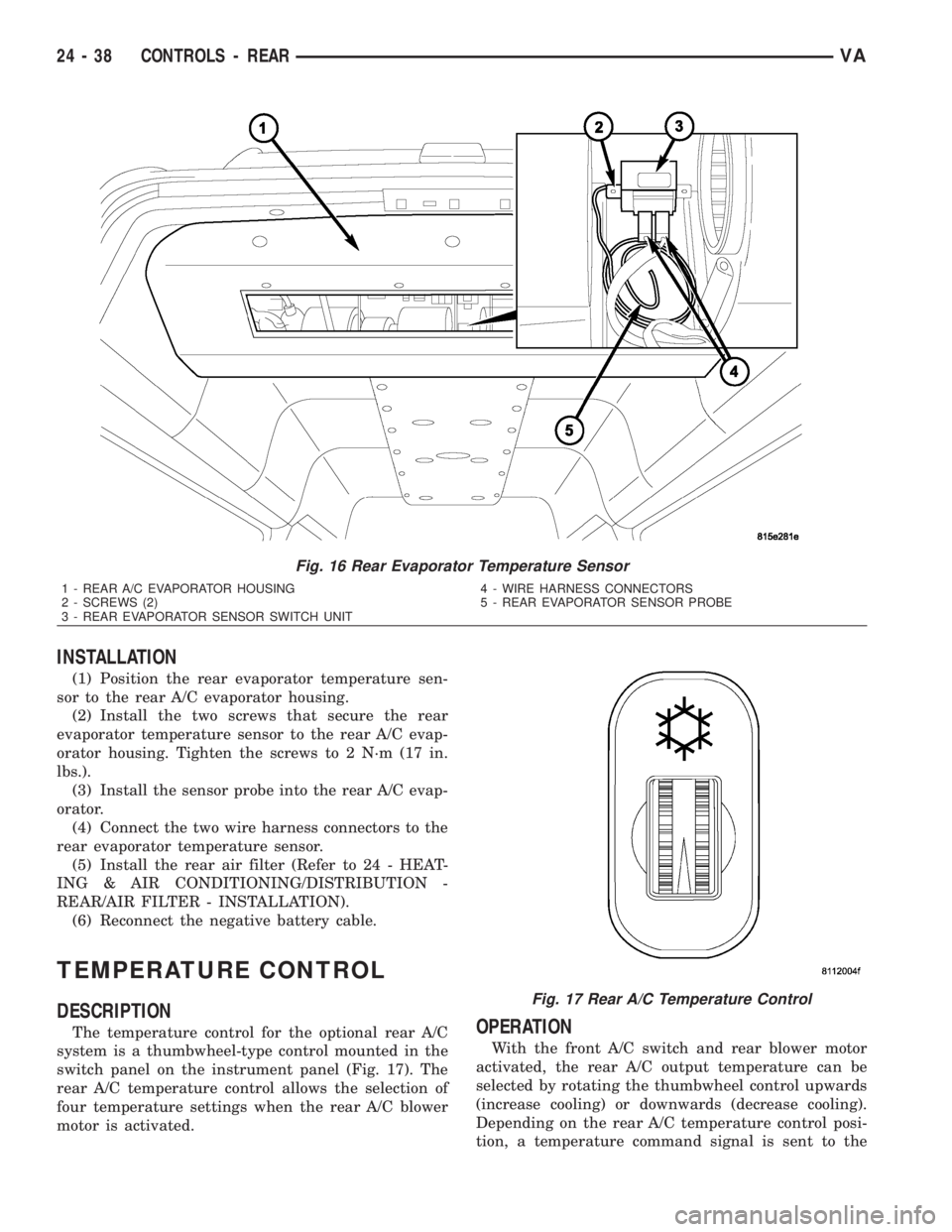 MERCEDES-BENZ SPRINTER 2006  Service Manual INSTALLATION
(1) Position the rear evaporator temperature sen-
sor to the rear A/C evaporator housing.
(2) Install the two screws that secure the rear
evaporator temperature sensor to the rear A/C eva