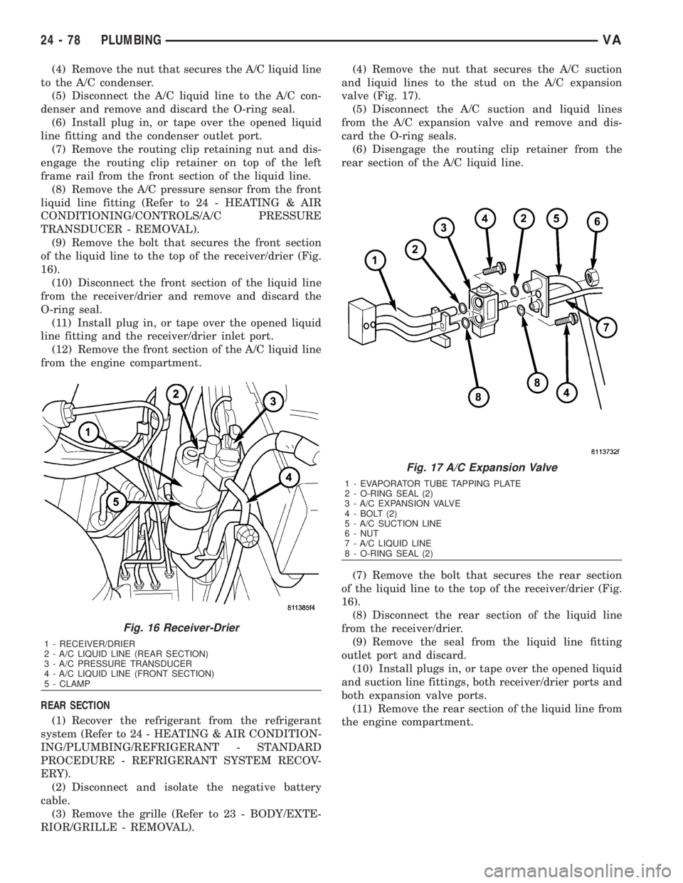 MERCEDES-BENZ SPRINTER 2006  Service Manual (4) Remove the nut that secures the A/C liquid line
to the A/C condenser.
(5) Disconnect the A/C liquid line to the A/C con-
denser and remove and discard the O-ring seal.
(6) Install plug in, or tape