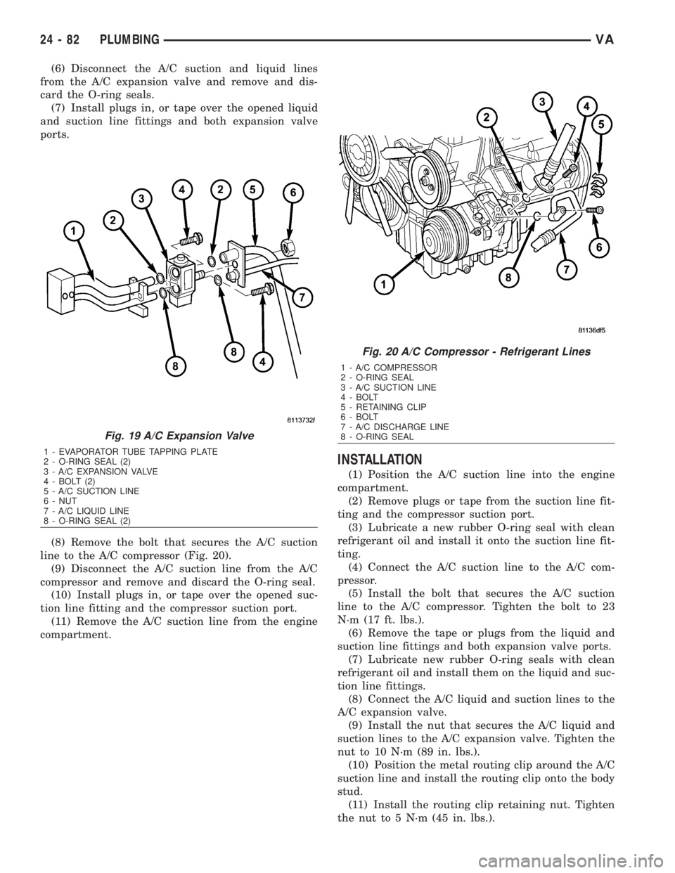 MERCEDES-BENZ SPRINTER 2006  Service Manual (6) Disconnect the A/C suction and liquid lines
from the A/C expansion valve and remove and dis-
card the O-ring seals.
(7) Install plugs in, or tape over the opened liquid
and suction line fittings a