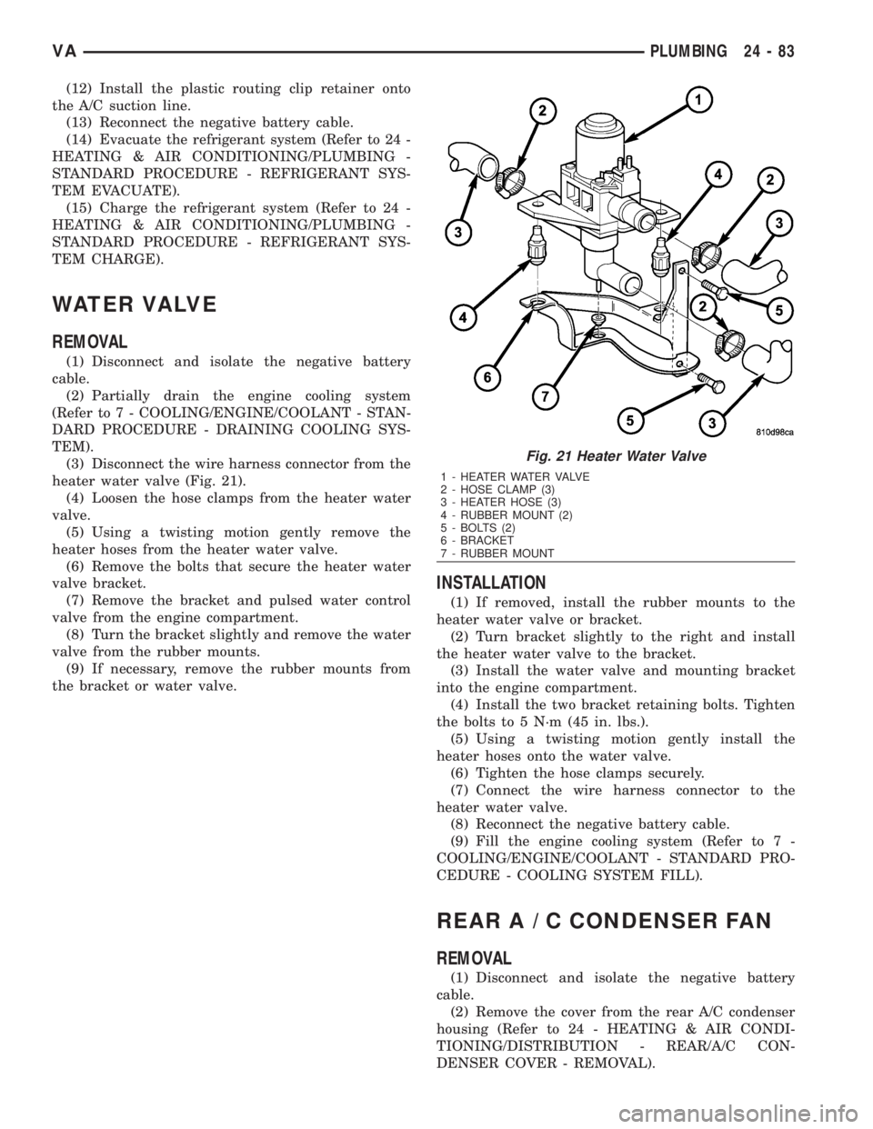MERCEDES-BENZ SPRINTER 2006  Service Manual (12) Install the plastic routing clip retainer onto
the A/C suction line.
(13) Reconnect the negative battery cable.
(14) Evacuate the refrigerant system (Refer to 24 -
HEATING & AIR CONDITIONING/PLUM