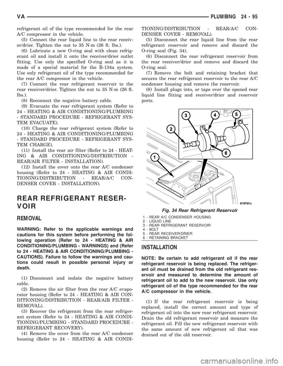 MERCEDES-BENZ SPRINTER 2006 Service Manual refrigerant oil of the type recommended for the rear
A/C compressor in the vehicle.
(5) Connect the rear liquid line to the rear receiv-
er/drier. Tighten the nut to 35 N´m (26 ft. lbs.).
(6) Lubrica MERCEDES-BENZ SPRINTER 2006 Service Manual refrigerant oil of the type recommended for the rear
A/C compressor in the vehicle.
(5) Connect the rear liquid line to the rear receiv-
er/drier. Tighten the nut to 35 N´m (26 ft. lbs.).
(6) Lubrica