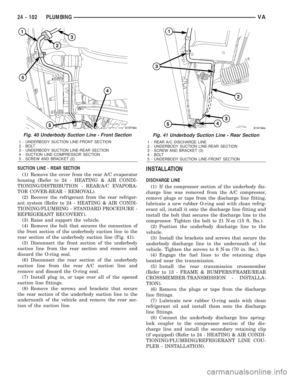 MERCEDES-BENZ SPRINTER 2006 Service Manual SUCTION LINE - REAR SECTION
(1) Remove the cover from the rear A/C evaporator
housing (Refer to 24 - HEATING & AIR CONDI-
TIONING/DISTRIBUTION - REAR/A/C EVAPORA-
TOR COVER-REAR - REMOVAL).
(2) Recove MERCEDES-BENZ SPRINTER 2006 Service Manual SUCTION LINE - REAR SECTION
(1) Remove the cover from the rear A/C evaporator
housing (Refer to 24 - HEATING & AIR CONDI-
TIONING/DISTRIBUTION - REAR/A/C EVAPORA-
TOR COVER-REAR - REMOVAL).
(2) Recove