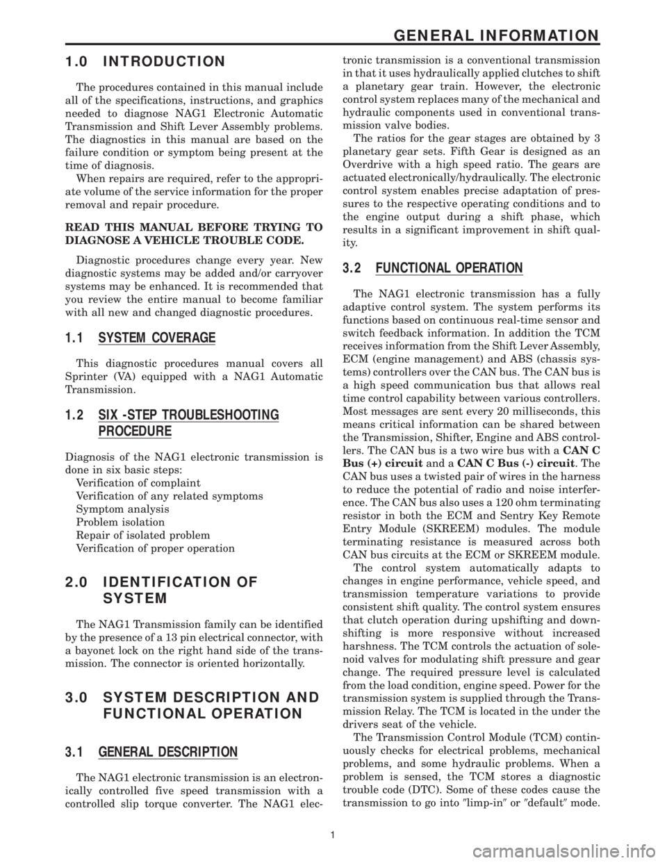 MERCEDES-BENZ SPRINTER 2006 Service Manual 1.0 INTRODUCTION
The procedures contained in this manual include
all of the specifications, instructions, and graphics
needed to diagnose NAG1 Electronic Automatic
Transmission and Shift Lever Assembl MERCEDES-BENZ SPRINTER 2006 Service Manual 1.0 INTRODUCTION
The procedures contained in this manual include
all of the specifications, instructions, and graphics
needed to diagnose NAG1 Electronic Automatic
Transmission and Shift Lever Assembl