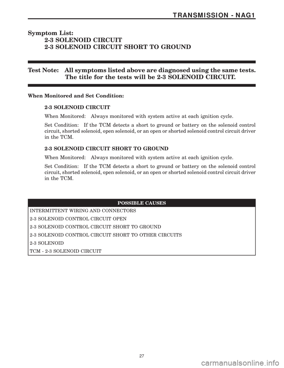 MERCEDES-BENZ SPRINTER 2006 Service Manual Symptom List:
2-3 SOLENOID CIRCUIT
2-3 SOLENOID CIRCUIT SHORT TO GROUND
Test Note: All symptoms listed above are diagnosed using the same tests.
The title for the tests will be 2-3 SOLENOID CIRCUIT.
W MERCEDES-BENZ SPRINTER 2006 Service Manual Symptom List:
2-3 SOLENOID CIRCUIT
2-3 SOLENOID CIRCUIT SHORT TO GROUND
Test Note: All symptoms listed above are diagnosed using the same tests.
The title for the tests will be 2-3 SOLENOID CIRCUIT.
W