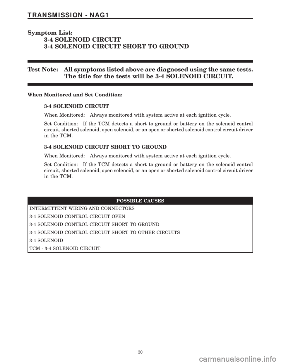 MERCEDES-BENZ SPRINTER 2006 Service Manual Symptom List:
3-4 SOLENOID CIRCUIT
3-4 SOLENOID CIRCUIT SHORT TO GROUND
Test Note: All symptoms listed above are diagnosed using the same tests.
The title for the tests will be 3-4 SOLENOID CIRCUIT.
W MERCEDES-BENZ SPRINTER 2006 Service Manual Symptom List:
3-4 SOLENOID CIRCUIT
3-4 SOLENOID CIRCUIT SHORT TO GROUND
Test Note: All symptoms listed above are diagnosed using the same tests.
The title for the tests will be 3-4 SOLENOID CIRCUIT.
W