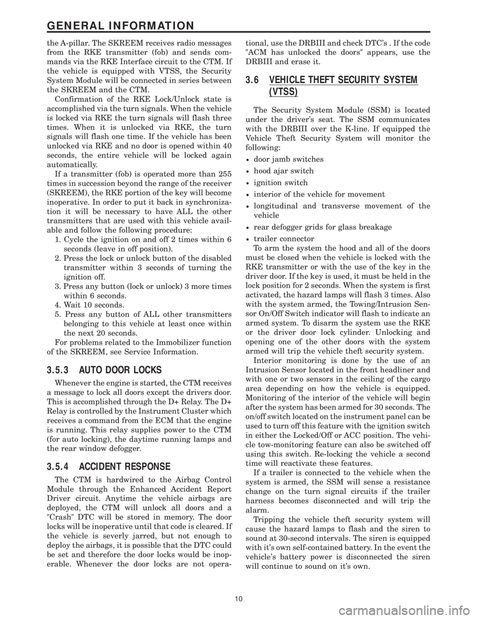 MERCEDES-BENZ SPRINTER 2006  Service Manual the A-pillar. The SKREEM receives radio messages
from the RKE transmitter (fob) and sends com-
mands via the RKE Interface circuit to the CTM. If
the vehicle is equipped with VTSS, the Security
System