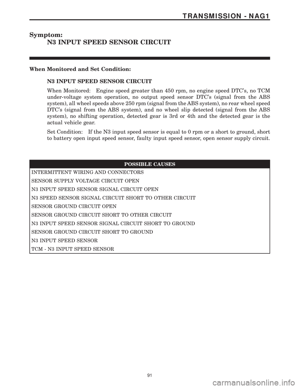 MERCEDES-BENZ SPRINTER 2006 Service Manual Symptom:
N3 INPUT SPEED SENSOR CIRCUIT
When Monitored and Set Condition:
N3 INPUT SPEED SENSOR CIRCUIT
When Monitored: Engine speed greater than 450 rpm, no engine speed DTCs, no TCM
under-voltage sy MERCEDES-BENZ SPRINTER 2006 Service Manual Symptom:
N3 INPUT SPEED SENSOR CIRCUIT
When Monitored and Set Condition:
N3 INPUT SPEED SENSOR CIRCUIT
When Monitored: Engine speed greater than 450 rpm, no engine speed DTCs, no TCM
under-voltage sy