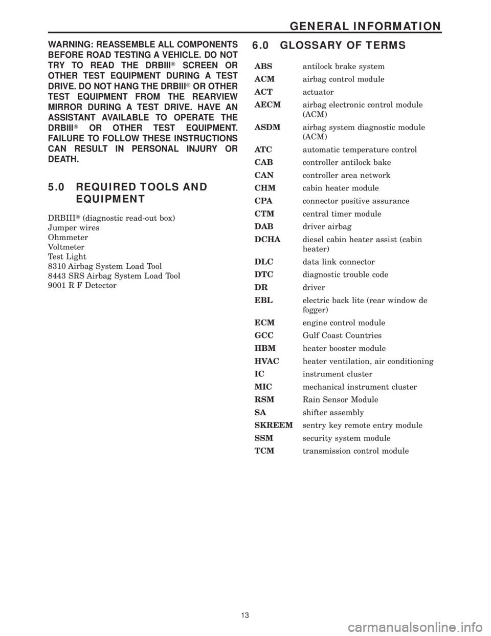 MERCEDES-BENZ SPRINTER 2006 Service Manual WARNING:REASSEMBLE ALL COMPONENTS
BEFORE ROAD TESTING A VEHICLE. DO NOT
TRY TO READ THE DRBIIITSCREEN OR
OTHER TEST EQUIPMENT DURING A TEST
DRIVE. DO NOT HANG THE DRBIIITOR OTHER
TEST EQUIPMENT FROM T MERCEDES-BENZ SPRINTER 2006 Service Manual WARNING:REASSEMBLE ALL COMPONENTS
BEFORE ROAD TESTING A VEHICLE. DO NOT
TRY TO READ THE DRBIIITSCREEN OR
OTHER TEST EQUIPMENT DURING A TEST
DRIVE. DO NOT HANG THE DRBIIITOR OTHER
TEST EQUIPMENT FROM T