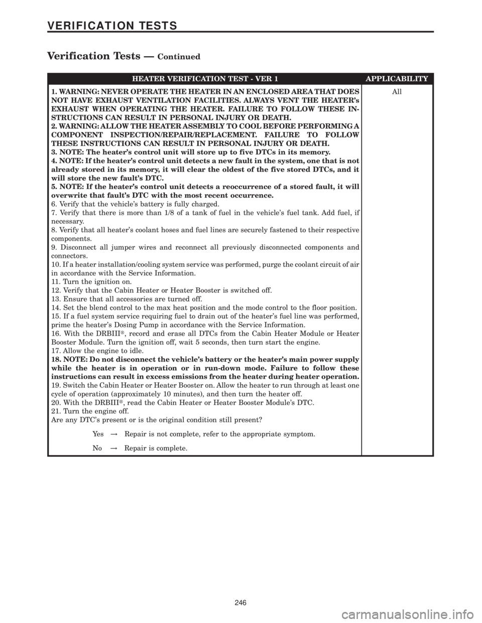 MERCEDES-BENZ SPRINTER 2006  Service Manual HEATER VERIFICATION TEST - VER 1 APPLICABILITY
1. WARNING: NEVER OPERATE THE HEATER IN AN ENCLOSED AREA THAT DOES
NOT HAVE EXHAUST VENTILATION FACILITIES. ALWAYS VENT THE HEATERs
EXHAUST WHEN OPERATI
