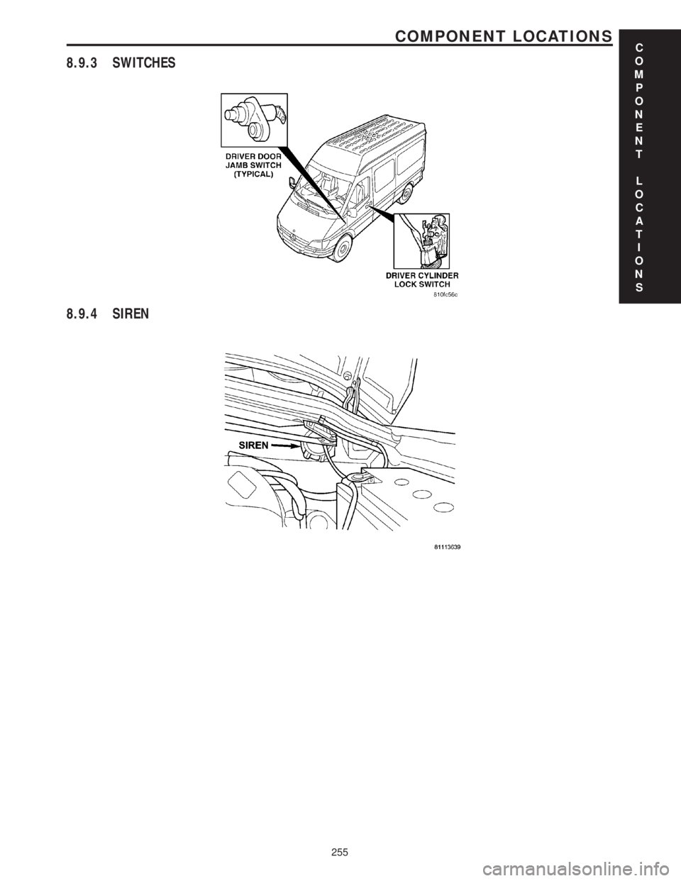 MERCEDES-BENZ SPRINTER 2006  Service Manual 8.9.3 SWITCHES
8.9.4 SIREN
C
O
M
P
O
N
E
N
T
L
O
C
A
T
I
O
N
S
255
COMPONENT LOCATIONS 