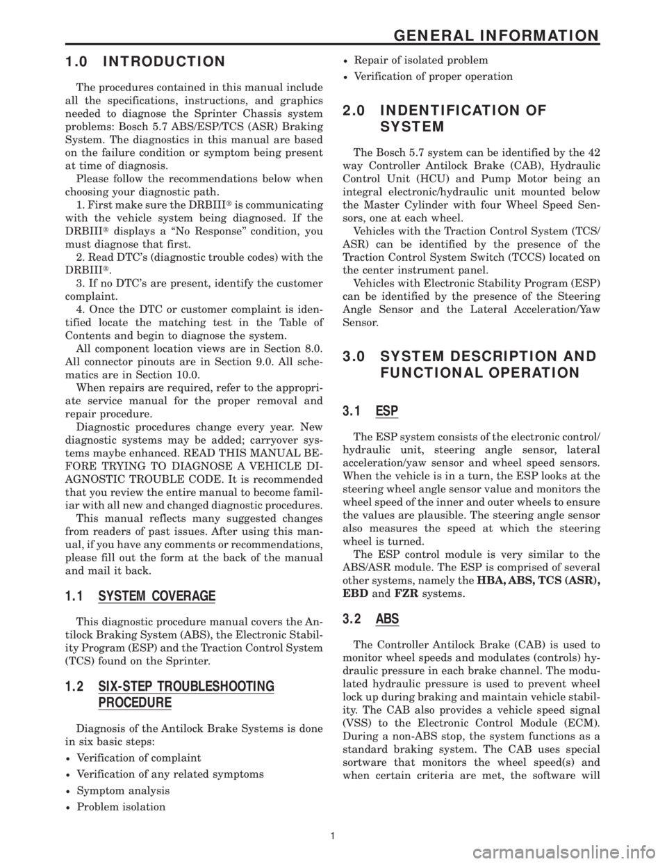 MERCEDES-BENZ SPRINTER 2006 Service Manual 1.0 INTRODUCTION
The procedures contained in this manual include
all the specifications, instructions, and graphics
needed to diagnose the Sprinter Chassis system
problems: Bosch 5.7 ABS/ESP/TCS (ASR) MERCEDES-BENZ SPRINTER 2006 Service Manual 1.0 INTRODUCTION
The procedures contained in this manual include
all the specifications, instructions, and graphics
needed to diagnose the Sprinter Chassis system
problems: Bosch 5.7 ABS/ESP/TCS (ASR)