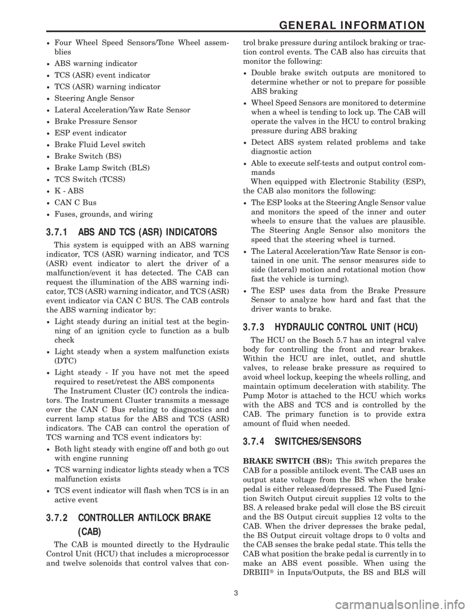 MERCEDES-BENZ SPRINTER 2006 Service Manual ²Four Wheel Speed Sensors/Tone Wheel assem-
blies
²ABS warning indicator
²TCS (ASR) event indicator
²TCS (ASR) warning indicator
²Steering Angle Sensor
²Lateral Acceleration/Yaw Rate Sensor
²Br MERCEDES-BENZ SPRINTER 2006 Service Manual ²Four Wheel Speed Sensors/Tone Wheel assem-
blies
²ABS warning indicator
²TCS (ASR) event indicator
²TCS (ASR) warning indicator
²Steering Angle Sensor
²Lateral Acceleration/Yaw Rate Sensor
²Br