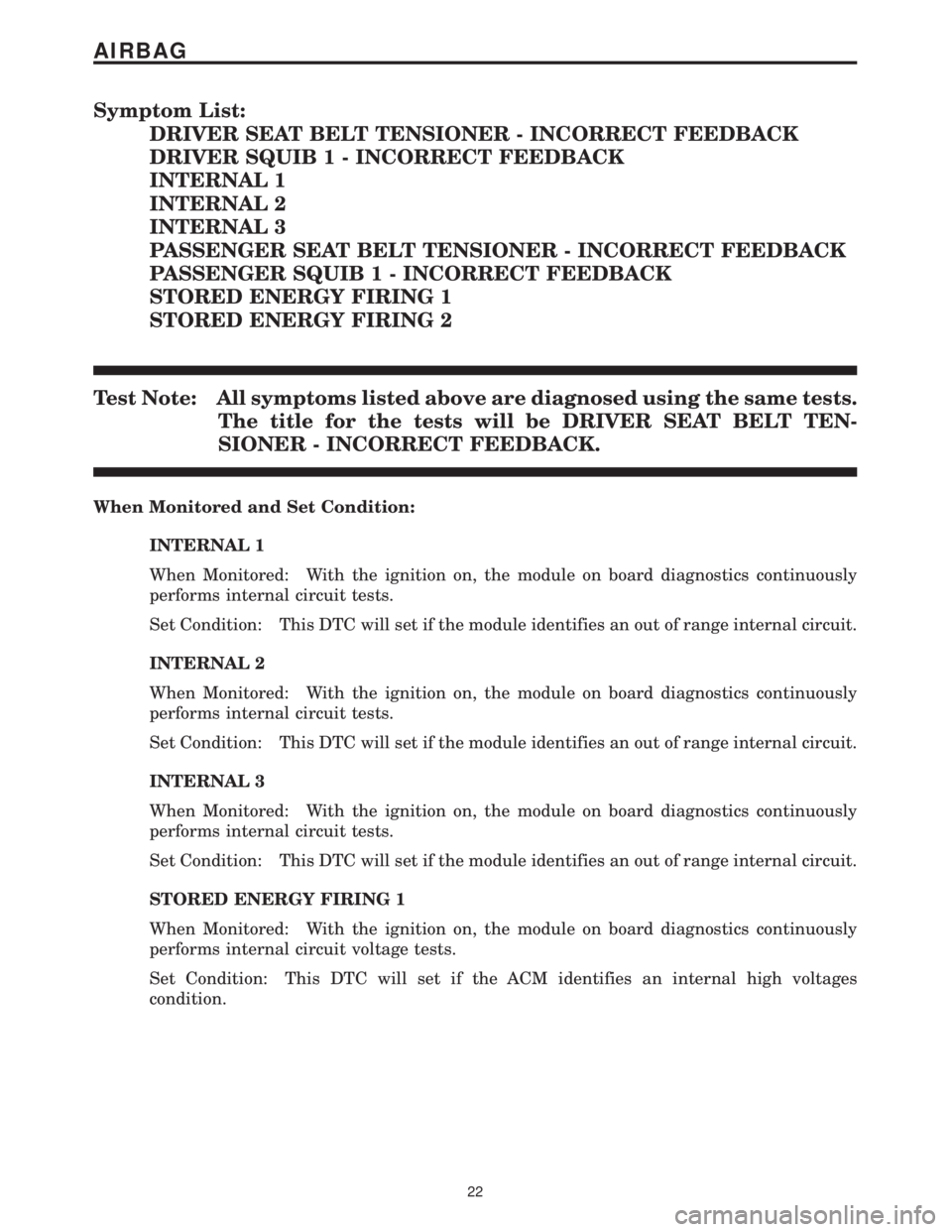 MERCEDES-BENZ SPRINTER 2006  Service Manual Symptom List:
DRIVER SEAT BELT TENSIONER - INCORRECT FEEDBACK
DRIVER SQUIB 1 - INCORRECT FEEDBACK
INTERNAL 1
INTERNAL 2
INTERNAL 3
PASSENGER SEAT BELT TENSIONER - INCORRECT FEEDBACK
PASSENGER SQUIB 1 