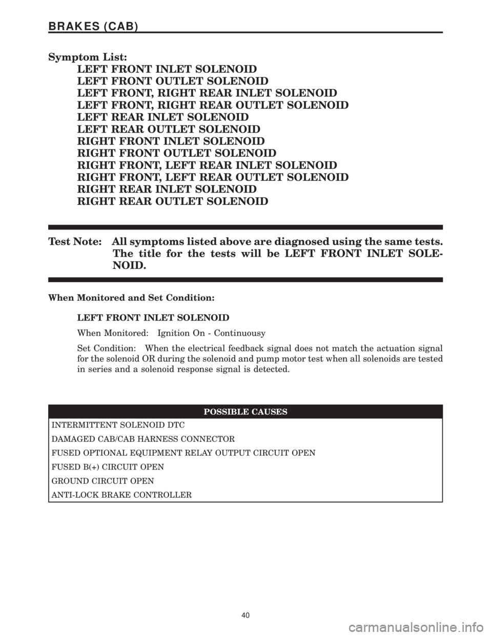 MERCEDES-BENZ SPRINTER 2006 Service Manual Symptom List:
LEFT FRONT INLET SOLENOID
LEFT FRONT OUTLET SOLENOID
LEFT FRONT, RIGHT REAR INLET SOLENOID
LEFT FRONT, RIGHT REAR OUTLET SOLENOID
LEFT REAR INLET SOLENOID
LEFT REAR OUTLET SOLENOID
RIGHT MERCEDES-BENZ SPRINTER 2006 Service Manual Symptom List:
LEFT FRONT INLET SOLENOID
LEFT FRONT OUTLET SOLENOID
LEFT FRONT, RIGHT REAR INLET SOLENOID
LEFT FRONT, RIGHT REAR OUTLET SOLENOID
LEFT REAR INLET SOLENOID
LEFT REAR OUTLET SOLENOID
RIGHT