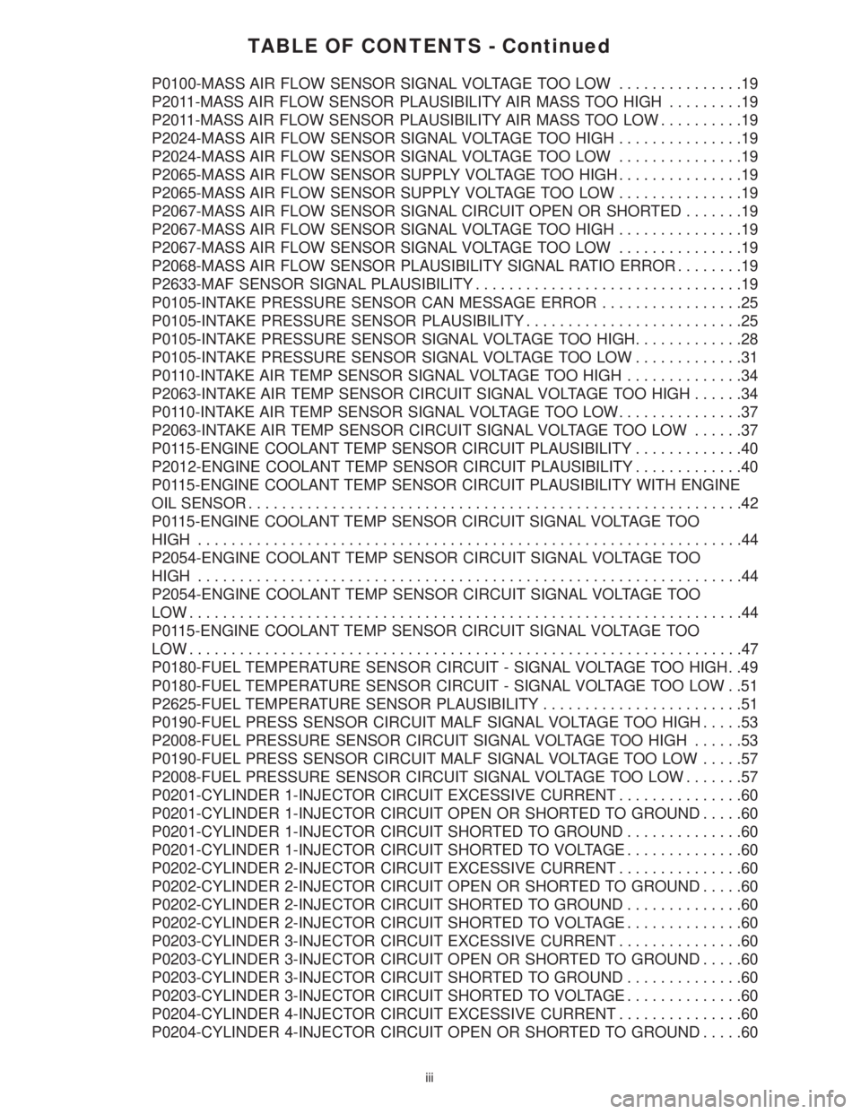 MERCEDES-BENZ SPRINTER 2006  Service Manual TABLE OF CONTENTS - Continued
P0100-MASS AIR FLOW SENSOR SIGNAL VOLTAGE TOO LOW...............19
P2011-MASS AIR FLOW SENSOR PLAUSIBILITY AIR MASS TOO HIGH.........19
P2011-MASS AIR FLOW SENSOR PLAUSIB