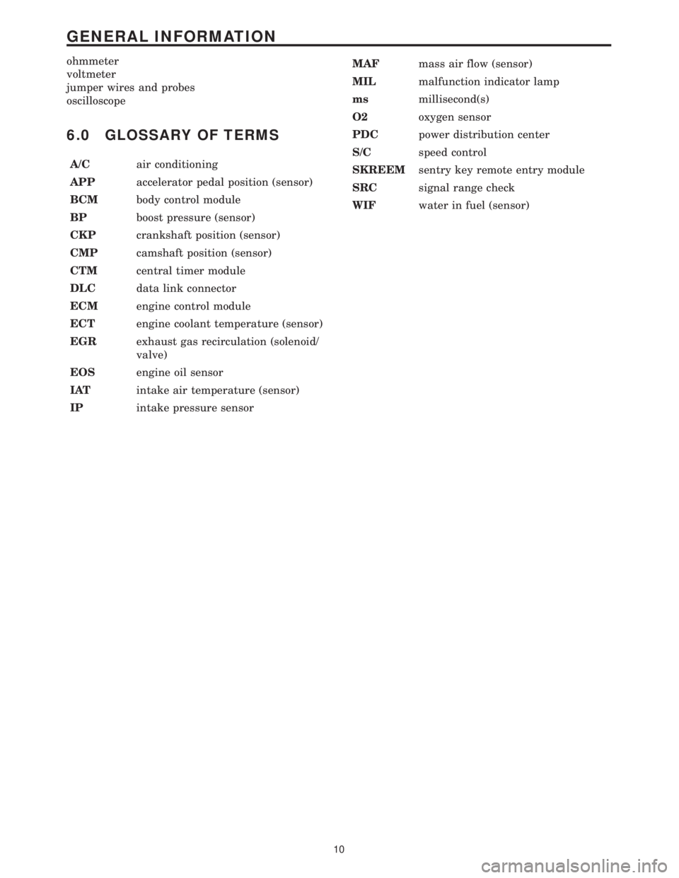 MERCEDES-BENZ SPRINTER 2006  Service Manual ohmmeter
voltmeter
jumper wires and probes
oscilloscope
6.0 GLOSSARY OF TERMS
A/Cair conditioning
APPaccelerator pedal position (sensor)
BCMbody control module
BPboost pressure (sensor)
CKPcrankshaft 