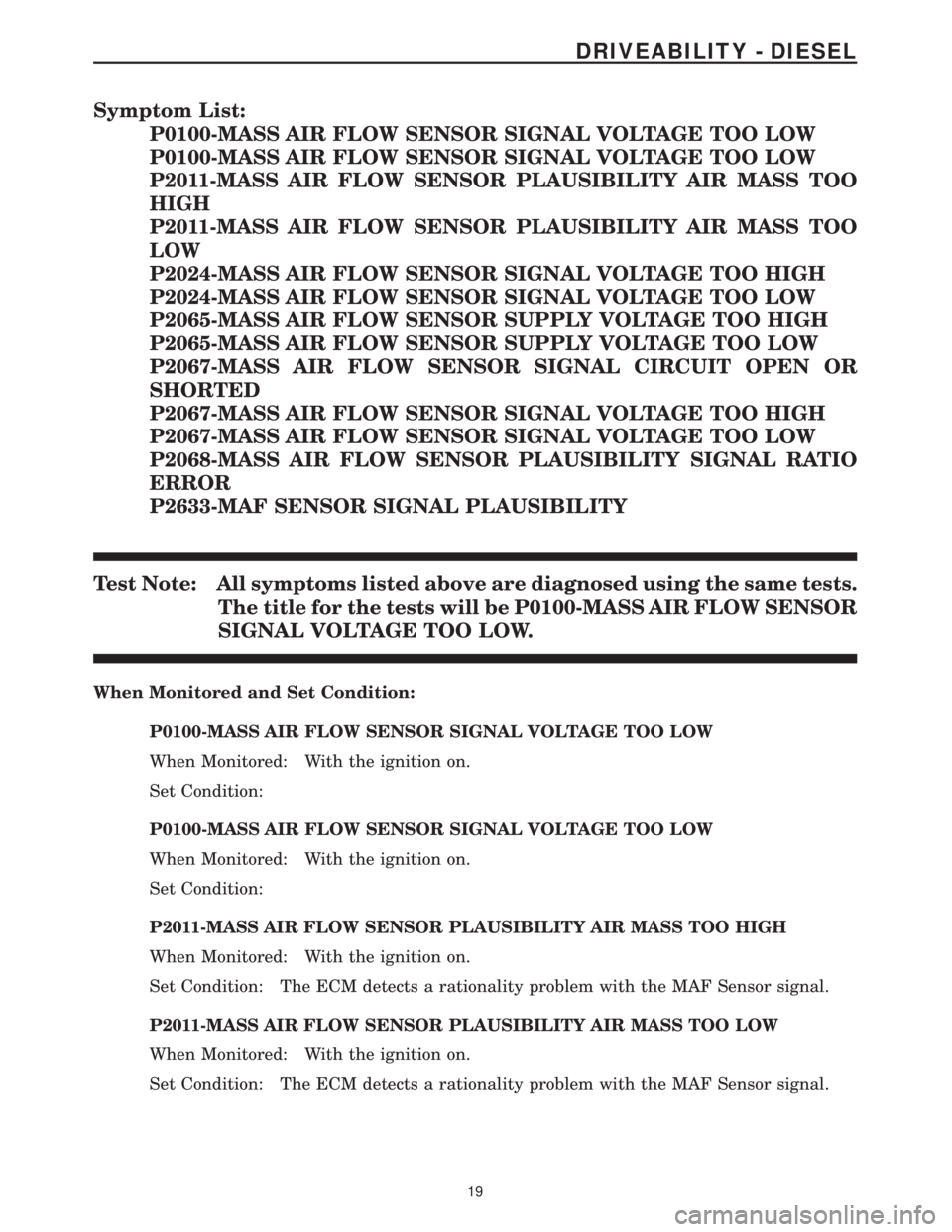MERCEDES-BENZ SPRINTER 2006 Service Manual Symptom List:
P0100-MASS AIR FLOW SENSOR SIGNAL VOLTAGE TOO LOW
P0100-MASS AIR FLOW SENSOR SIGNAL VOLTAGE TOO LOW
P2011-MASS AIR FLOW SENSOR PLAUSIBILITY AIR MASS TOO
HIGH
P2011-MASS AIR FLOW SENSOR P MERCEDES-BENZ SPRINTER 2006 Service Manual Symptom List:
P0100-MASS AIR FLOW SENSOR SIGNAL VOLTAGE TOO LOW
P0100-MASS AIR FLOW SENSOR SIGNAL VOLTAGE TOO LOW
P2011-MASS AIR FLOW SENSOR PLAUSIBILITY AIR MASS TOO
HIGH
P2011-MASS AIR FLOW SENSOR P