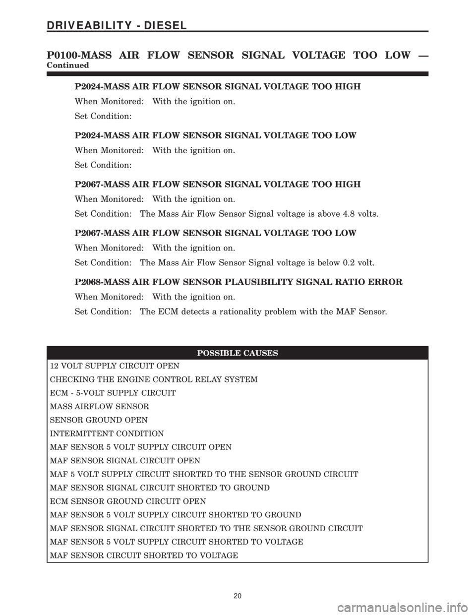 MERCEDES-BENZ SPRINTER 2006 Service Manual P2024-MASS AIR FLOW SENSOR SIGNAL VOLTAGE TOO HIGH
When Monitored: With the ignition on.
Set Condition:
P2024-MASS AIR FLOW SENSOR SIGNAL VOLTAGE TOO LOW
When Monitored: With the ignition on.
Set Cond MERCEDES-BENZ SPRINTER 2006 Service Manual P2024-MASS AIR FLOW SENSOR SIGNAL VOLTAGE TOO HIGH
When Monitored: With the ignition on.
Set Condition:
P2024-MASS AIR FLOW SENSOR SIGNAL VOLTAGE TOO LOW
When Monitored: With the ignition on.
Set Cond