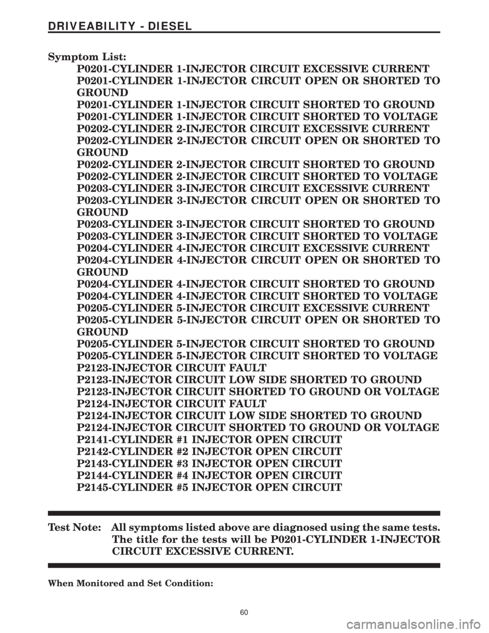 MERCEDES-BENZ SPRINTER 2006 Service Manual Symptom List:
P0201-CYLINDER 1-INJECTOR CIRCUIT EXCESSIVE CURRENT
P0201-CYLINDER 1-INJECTOR CIRCUIT OPEN OR SHORTED TO
GROUND
P0201-CYLINDER 1-INJECTOR CIRCUIT SHORTED TO GROUND
P0201-CYLINDER 1-INJEC MERCEDES-BENZ SPRINTER 2006 Service Manual Symptom List:
P0201-CYLINDER 1-INJECTOR CIRCUIT EXCESSIVE CURRENT
P0201-CYLINDER 1-INJECTOR CIRCUIT OPEN OR SHORTED TO
GROUND
P0201-CYLINDER 1-INJECTOR CIRCUIT SHORTED TO GROUND
P0201-CYLINDER 1-INJEC