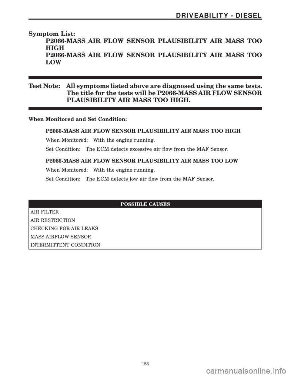 MERCEDES-BENZ SPRINTER 2006 Service Manual Symptom List:
P2066-MASS AIR FLOW SENSOR PLAUSIBILITY AIR MASS TOO
HIGH
P2066-MASS AIR FLOW SENSOR PLAUSIBILITY AIR MASS TOO
LOW
Test Note: All symptoms listed above are diagnosed using the same tests MERCEDES-BENZ SPRINTER 2006 Service Manual Symptom List:
P2066-MASS AIR FLOW SENSOR PLAUSIBILITY AIR MASS TOO
HIGH
P2066-MASS AIR FLOW SENSOR PLAUSIBILITY AIR MASS TOO
LOW
Test Note: All symptoms listed above are diagnosed using the same tests