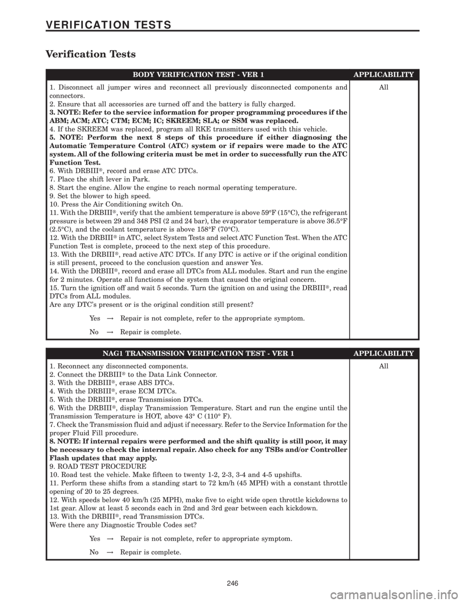 MERCEDES-BENZ SPRINTER 2006 Service Manual Verification Tests
BODY VERIFICATION TEST - VER 1 APPLICABILITY
1. Disconnect all jumper wires and reconnect all previously disconnected components and
connectors.
2. Ensure that all accessories are t MERCEDES-BENZ SPRINTER 2006 Service Manual Verification Tests
BODY VERIFICATION TEST - VER 1 APPLICABILITY
1. Disconnect all jumper wires and reconnect all previously disconnected components and
connectors.
2. Ensure that all accessories are t