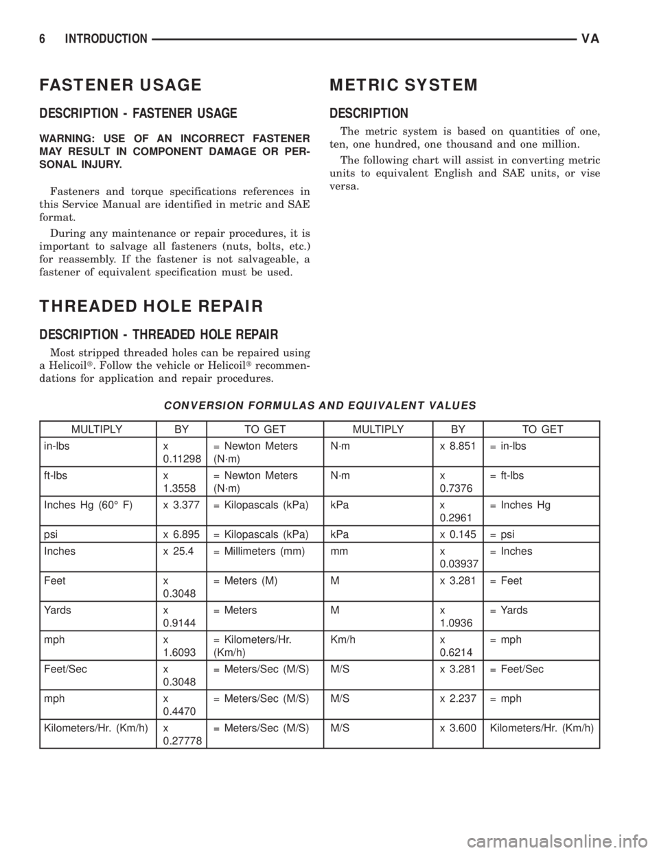 MERCEDES-BENZ SPRINTER 2006 Service Manual FASTENER USAGE
DESCRIPTION - FASTENER USAGE
WARNING: USE OF AN INCORRECT FASTENER
MAY RESULT IN COMPONENT DAMAGE OR PER-
SONAL INJURY.
Fasteners and torque specifications references in
this Service Ma MERCEDES-BENZ SPRINTER 2006 Service Manual FASTENER USAGE
DESCRIPTION - FASTENER USAGE
WARNING: USE OF AN INCORRECT FASTENER
MAY RESULT IN COMPONENT DAMAGE OR PER-
SONAL INJURY.
Fasteners and torque specifications references in
this Service Ma