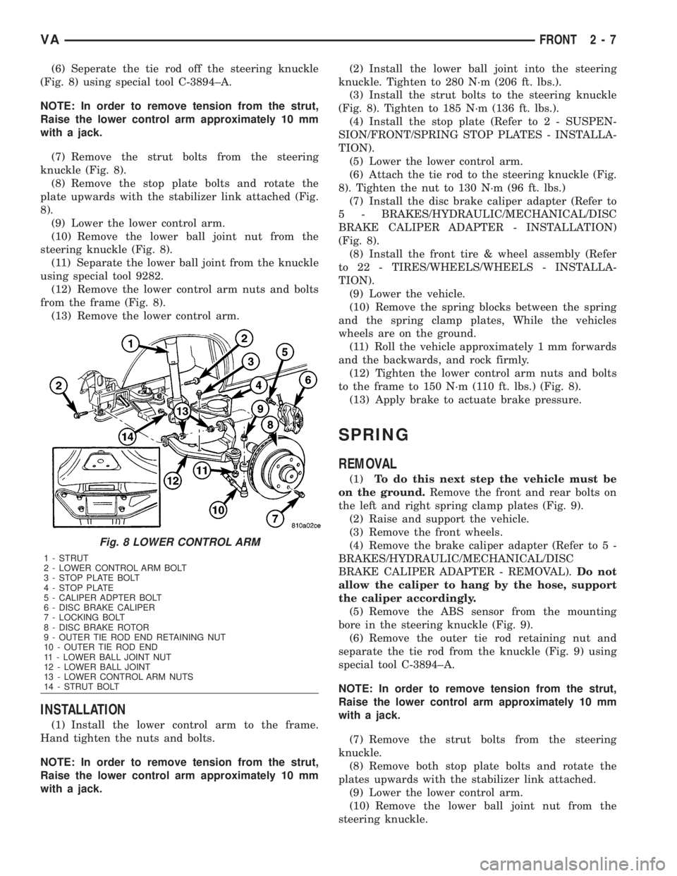 MERCEDES-BENZ SPRINTER 2006  Service Manual (6) Seperate the tie rod off the steering knuckle
(Fig. 8) using special tool C-3894±A.
NOTE: In order to remove tension from the strut,
Raise the lower control arm approximately 10 mm
with a jack.
(