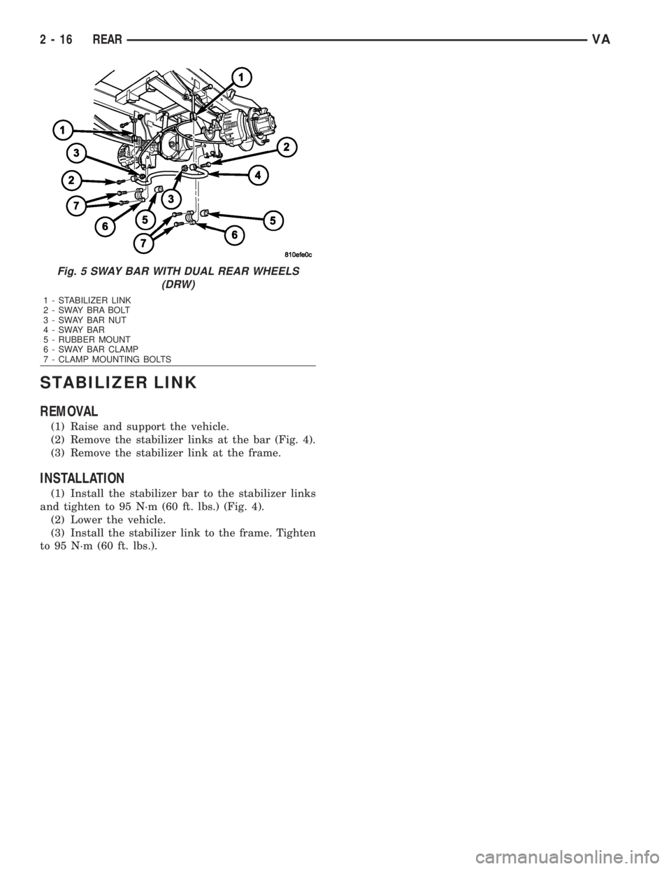 MERCEDES-BENZ SPRINTER 2006  Service Manual STABILIZER LINK
REMOVAL
(1) Raise and support the vehicle.
(2) Remove the stabilizer links at the bar (Fig. 4).
(3) Remove the stabilizer link at the frame.
INSTALLATION
(1) Install the stabilizer bar