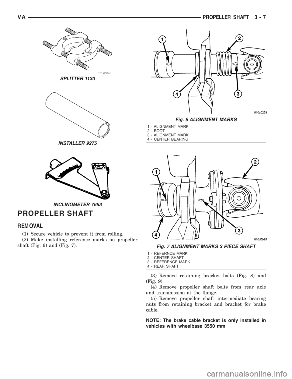 MERCEDES-BENZ SPRINTER 2006  Service Manual PROPELLER SHAFT
REMOVAL
(1) Secure vehicle to prevent it from rolling.
(2) Make installing reference marks on propeller
shaft (Fig. 6) and (Fig. 7).
(3) Remove retaining bracket bolts (Fig. 8) and
(Fi