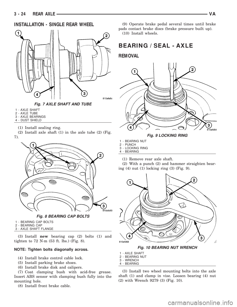 MERCEDES-BENZ SPRINTER 2006  Service Manual INSTALLATION - SINGLE REAR WHEEL
(1) Install sealing ring.
(2) Install axle shaft (1) in the axle tube (2) (Fig.
7).
(3) Installnewbearing cap (2) bolts (1) and
tighten to 72 N´m (53 ft. lbs.) (Fig. 