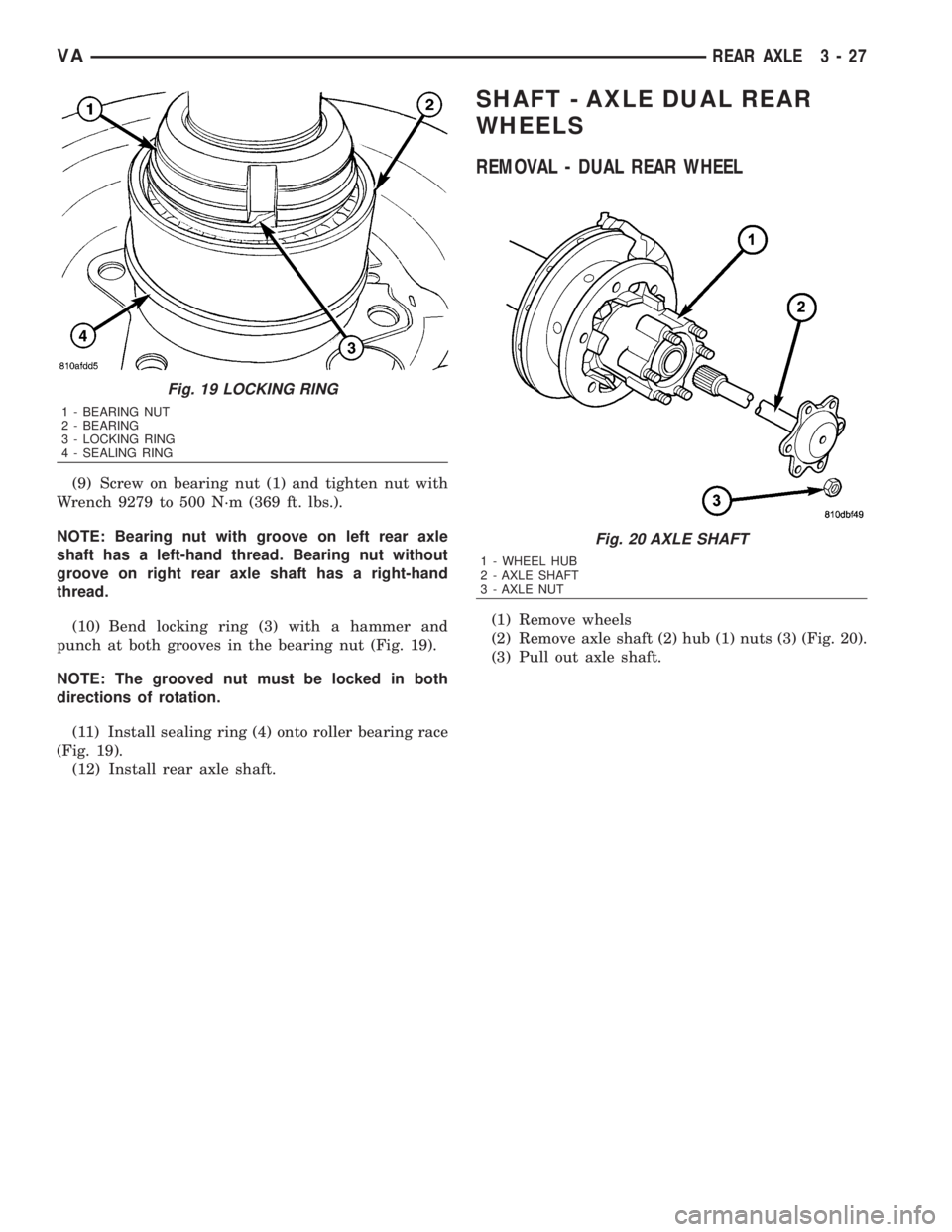 MERCEDES-BENZ SPRINTER 2006 Service Manual (9) Screw on bearing nut (1) and tighten nut with
Wrench 9279 to 500 N´m (369 ft. lbs.).
NOTE: Bearing nut with groove on left rear axle
shaft has a left-hand thread. Bearing nut without
groove on ri MERCEDES-BENZ SPRINTER 2006 Service Manual (9) Screw on bearing nut (1) and tighten nut with
Wrench 9279 to 500 N´m (369 ft. lbs.).
NOTE: Bearing nut with groove on left rear axle
shaft has a left-hand thread. Bearing nut without
groove on ri