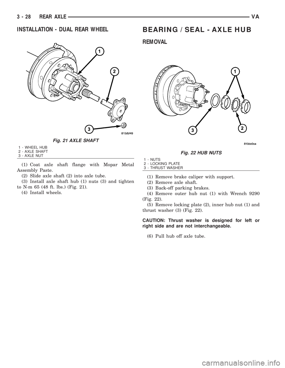 MERCEDES-BENZ SPRINTER 2006 Service Manual INSTALLATION - DUAL REAR WHEEL
(1) Coat axle shaft flange with Mopar Metal
Assembly Paste.
(2) Slide axle shaft (2) into axle tube.
(3) Install axle shaft hub (1) nuts (3) and tighten
to N´m 65 (48 f MERCEDES-BENZ SPRINTER 2006 Service Manual INSTALLATION - DUAL REAR WHEEL
(1) Coat axle shaft flange with Mopar Metal
Assembly Paste.
(2) Slide axle shaft (2) into axle tube.
(3) Install axle shaft hub (1) nuts (3) and tighten
to N´m 65 (48 f