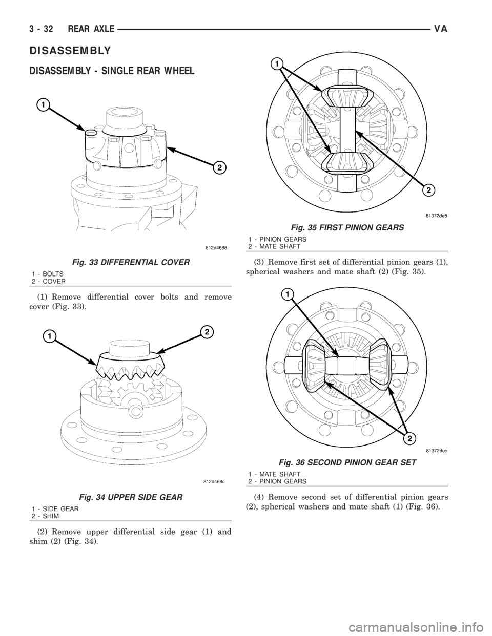 MERCEDES-BENZ SPRINTER 2006 Service Manual DISASSEMBLY
DISASSEMBLY - SINGLE REAR WHEEL
(1) Remove differential cover bolts and remove
cover (Fig. 33).
(2) Remove upper differential side gear (1) and
shim (2) (Fig. 34).(3) Remove first set of d MERCEDES-BENZ SPRINTER 2006 Service Manual DISASSEMBLY
DISASSEMBLY - SINGLE REAR WHEEL
(1) Remove differential cover bolts and remove
cover (Fig. 33).
(2) Remove upper differential side gear (1) and
shim (2) (Fig. 34).(3) Remove first set of d