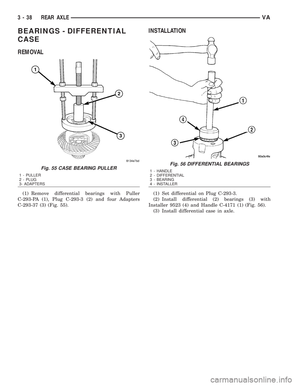 MERCEDES-BENZ SPRINTER 2006 Service Manual BEARINGS - DIFFERENTIAL
CASE
REMOVAL
(1) Remove differential bearings with Puller
C-293-PA (1), Plug C-293-3 (2) and four Adapters
C-293-37 (3) (Fig. 55).
INSTALLATION
(1) Set differential on Plug C-2 MERCEDES-BENZ SPRINTER 2006 Service Manual BEARINGS - DIFFERENTIAL
CASE
REMOVAL
(1) Remove differential bearings with Puller
C-293-PA (1), Plug C-293-3 (2) and four Adapters
C-293-37 (3) (Fig. 55).
INSTALLATION
(1) Set differential on Plug C-2