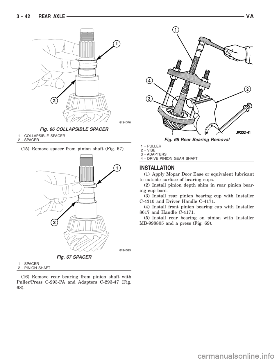 MERCEDES-BENZ SPRINTER 2006 Service Manual (15) Remove spacer from pinion shaft (Fig. 67).
(16) Remove rear bearing from pinion shaft with
Puller/Press C-293-PA and Adapters C-293-47 (Fig.
68).
INSTALLATION
(1) Apply Mopar Door Ease or equival MERCEDES-BENZ SPRINTER 2006 Service Manual (15) Remove spacer from pinion shaft (Fig. 67).
(16) Remove rear bearing from pinion shaft with
Puller/Press C-293-PA and Adapters C-293-47 (Fig.
68).
INSTALLATION
(1) Apply Mopar Door Ease or equival